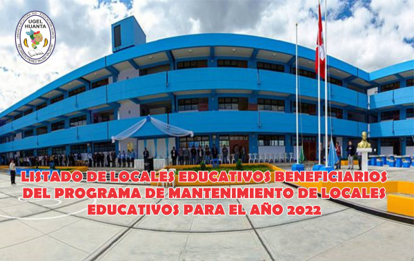 LISTADO DE LOCALES EDUCATIVOS BENEFICIARIOS DE LA UGEL HUANTA